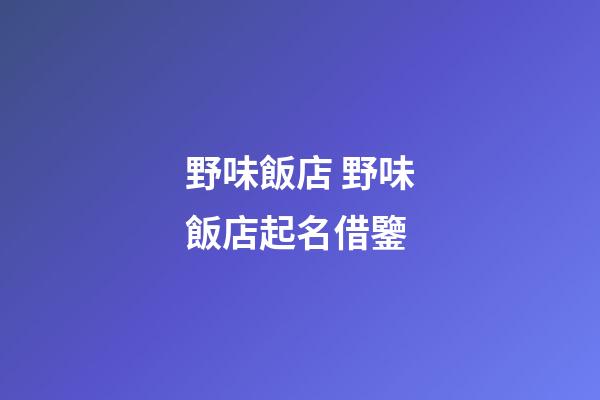 野味飯店 野味飯店起名借鑒-第1張-店鋪起名-玄機派